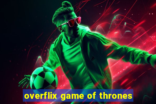 overflix game of thrones